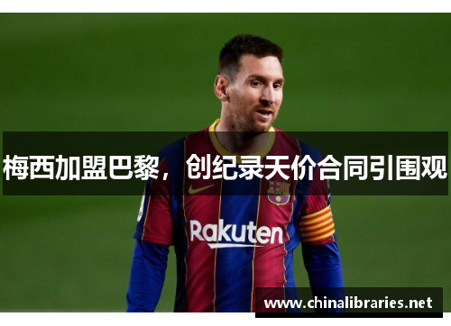 梅西加盟巴黎，创纪录天价合同引围观